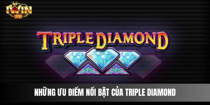 Những ưu điểm nổi bật của Triple Diamond